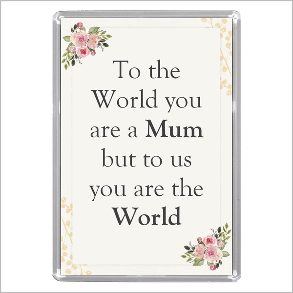 "TO THE WORLD YOU ARE A MUM ..." Jumbo Acrylic Fridge Magnets (2 WORDINGS)